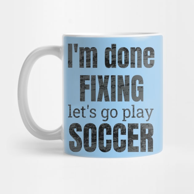 I'm done fixing, let's go play soccer design by NdisoDesigns